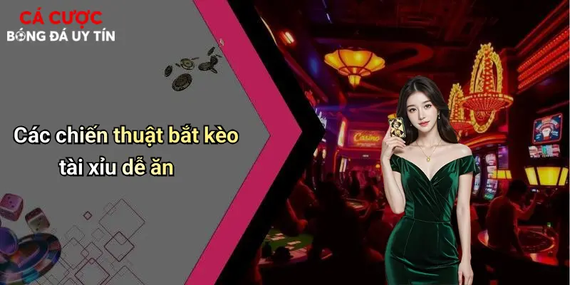 Các chiến thuật bắt kèo tài xỉu dễ ăn