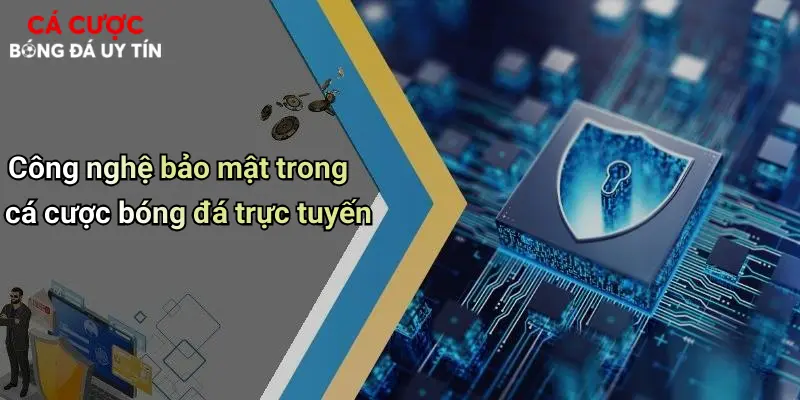 Công nghệ bảo mật trong cá cược bóng đá trực tuyến