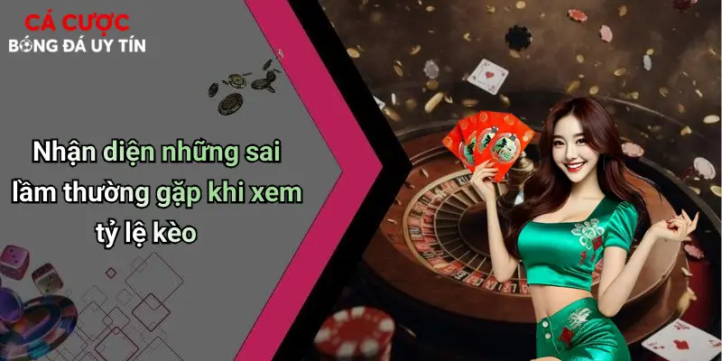 Nhận diện những sai lầm thường gặp khi xem tỷ lệ kèo