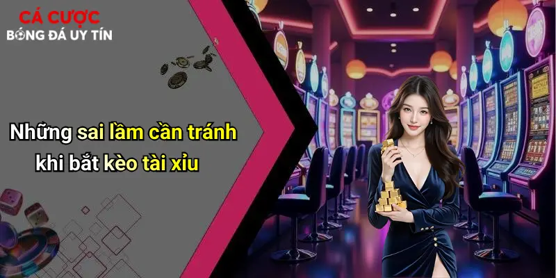Những sai lầm cần tránh khi bắt kèo tài xỉu