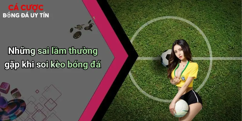 Những sai lầm thường gặp khi soi kèo bóng đá