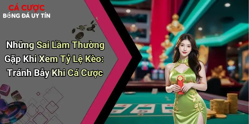 Những Sai Lầm Thường Gặp Khi Xem Tỷ Lệ Kèo