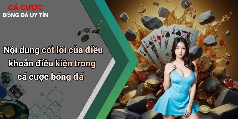 Nội dung cốt lõi của điều khoản điều kiện trong cá cược bóng đá