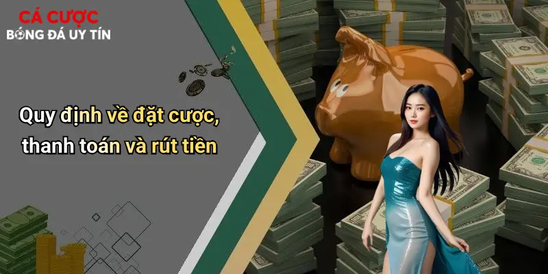 Quy định về đặt cược, thanh toán và rút tiền