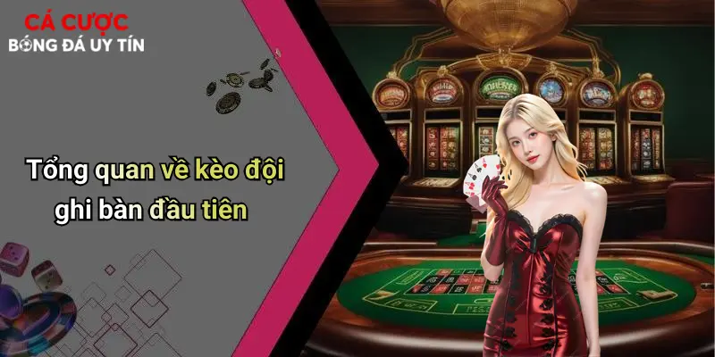 Tổng quan về kèo đội ghi bàn đầu tiên