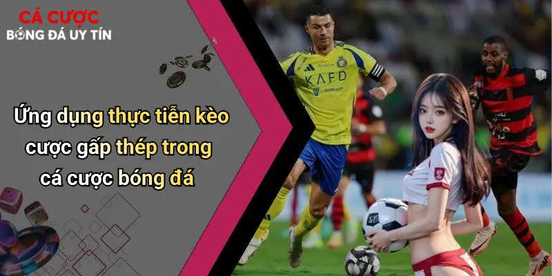 Ứng dụng thực tiễn kèo cược gấp thép trong cá cược bóng đá