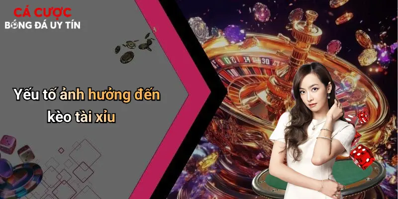Yếu tố ảnh hưởng đến kèo tài xỉu