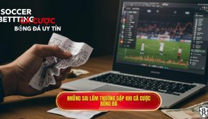 những sai lầm thường gặp khi cá cược bóng đá
