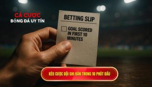 Kèo cược đội ghi bàn trong 10 phút đầu