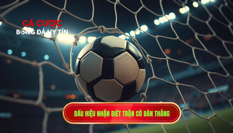 Dấu hiệu nhận biết trận có bàn thắng