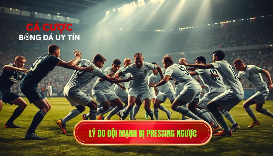 Lý do đội mạnh bị pressing ngược