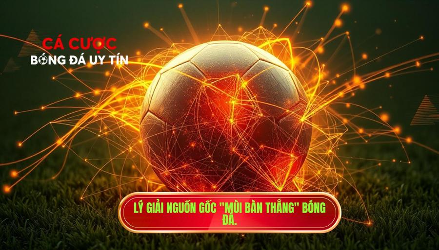 Lý giải nguồn gốc _mùi bàn thắng_ bóng đá.