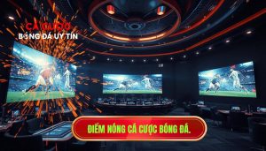 Điểm nóng cá cược bóng đá.
